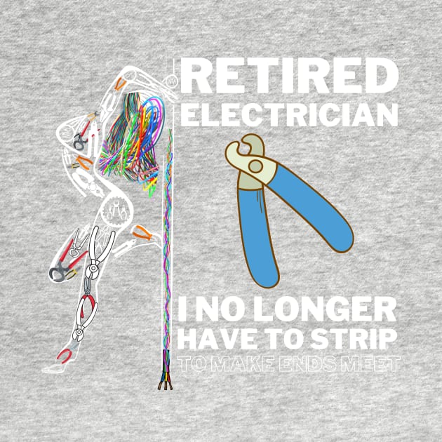 Funny Retired Electrician I No Longer Have To Strip by norules